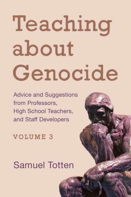 Teaching about Genocide - Advice and Suggestions from Professors, High School Teachers, and Staff Developers, Volume 3