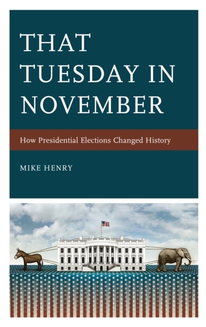 That Tuesday in November - How Presidential Elections Changed History