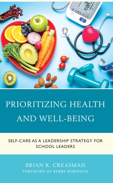 Thriving: School Leaders Reclaiming their Health, Well-being, and Purpose - Self-Care as a Leadership Strategy for School Leaders