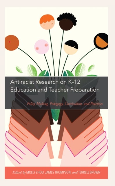 Antiracist Research on K-12 Education and Teacher Preparation - Policy Making, Pedagogy, Curriculum, and Practices