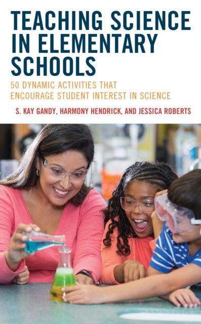 Teaching Science in Elementary Schools - 50 Dynamic Activities That Encourage Student Interest in Science