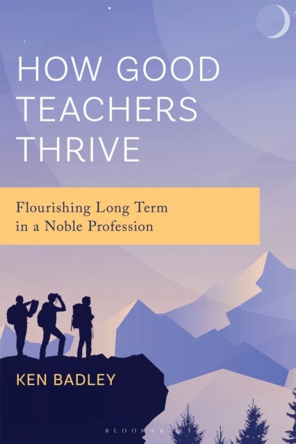 How Good Teachers Thrive - Flourishing Long Term in a Noble Profession