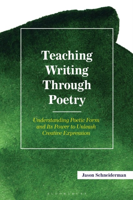 Teaching Writing Through Poetry - Understanding Poetic Form and Its Power to Unleash Creative Expression