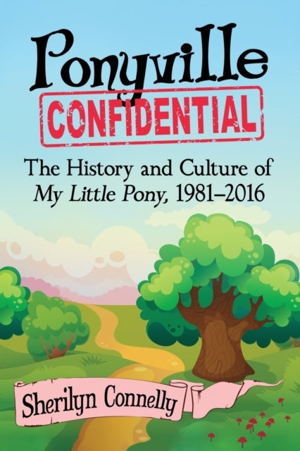 Ponyville Confidential - The History and Culture of My Little Pony, 1981-2016