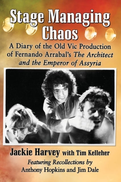 Stage Managing Chaos - A Diary of the Old Vic Production of Fernando Arrabal's The Architect and the Emperor of Assyria