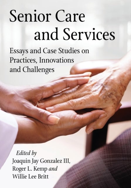 Senior Care and Services - Essays and Case Studies on Practices, Innovations and Challenges