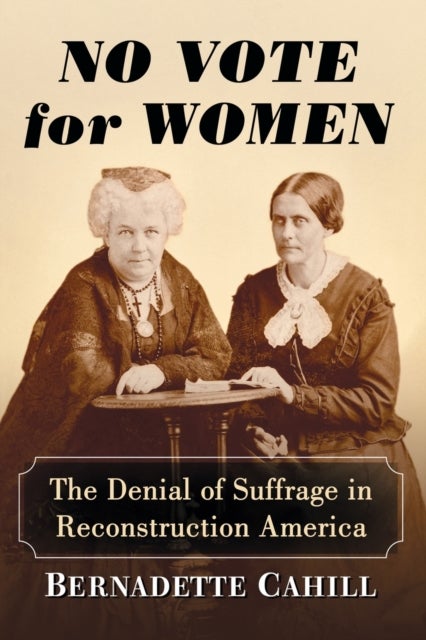No Vote for Women - The Denial of Suffrage in Reconstruction America