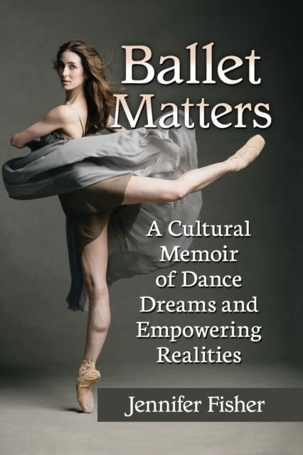 Ballet Matters - A Cultural Memoir of Dance Dreams and Empowering Realities