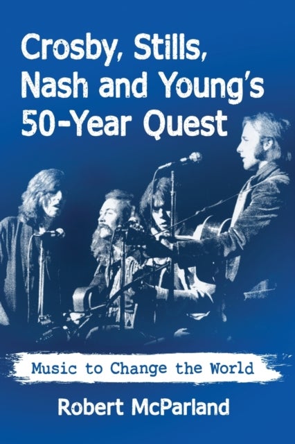 Crosby, Stills, Nash and Young's 50-Year Quest - Music to Change the World