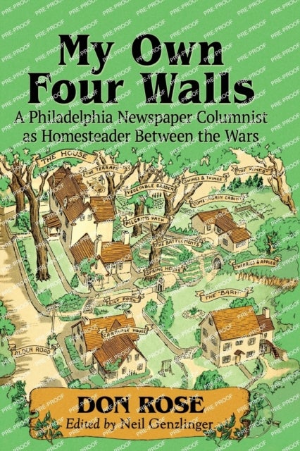 My Own Four Walls - A Philadelphia Newspaper Columnist as Homesteader Between the Wars