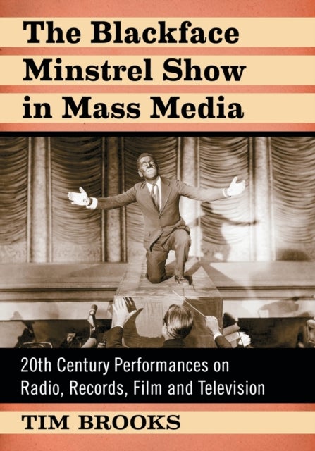 The Blackface Minstrel Show in Mass Media - 20th Century Performances on Radio, Records, Film and Television