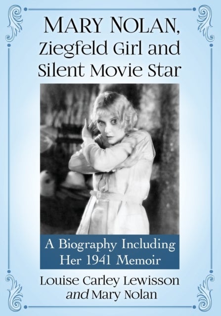 Mary Nolan, Ziegfeld Girl and Silent Movie Star - A Biography Including Her 1941 Memoir