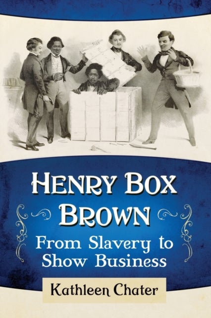 Henry Box Brown - From Slavery to Show Business