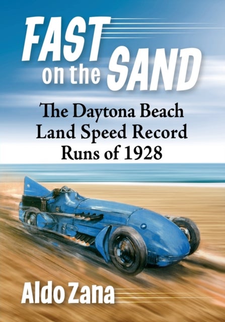Fast on the Sand - The Daytona Beach Land Speed Record Runs of 1928