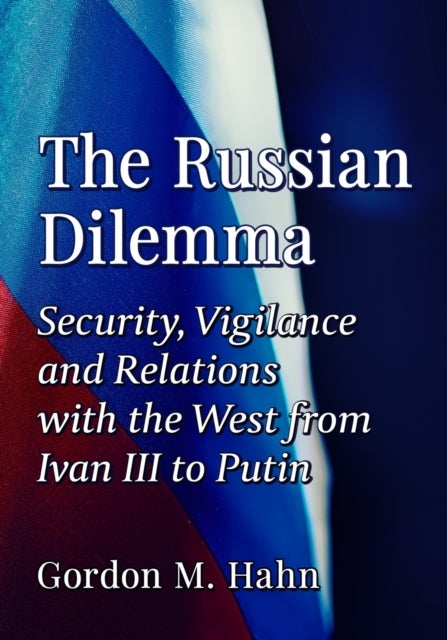 The Russian Dilemma - Security, Vigilance and Relations with the West from Ivan III to Putin