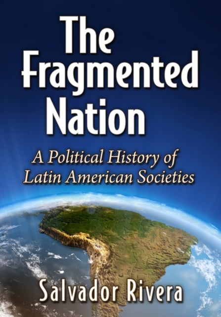 The Fragmented Nation - A Political History of Latin American Societies