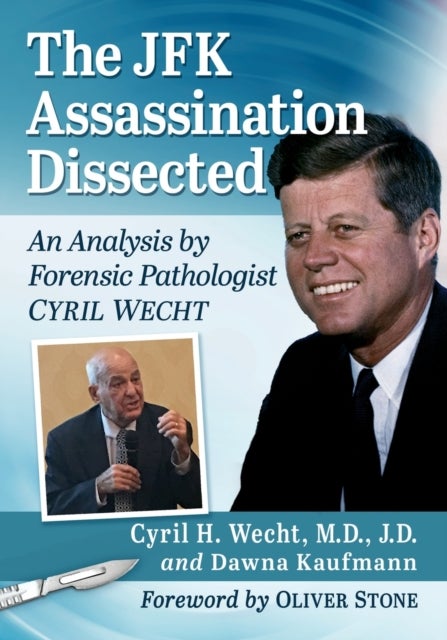 The JFK Assassination Dissected - An Analysis by Forensic Pathologist Cyril Wecht