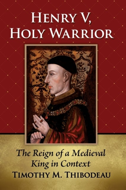 Henry V, Holy Warrior - The Reign of a Medieval King in Context