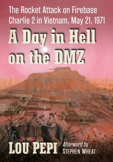 A Day in Hell on the DMZ - The Rocket Attack on Firebase Charlie 2 in Vietnam, May 21, 1971