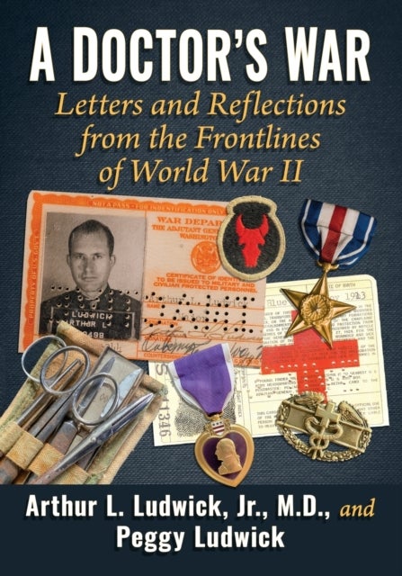 A Doctor's War - Letters and Reflections from the Frontlines of World War II