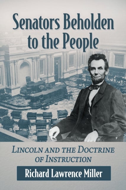 Senators Beholden to the People - Lincoln and the Doctrine of Instruction
