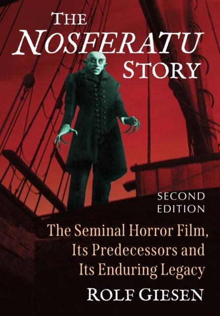 The Nosferatu Story - The Seminal Horror Film, Its Predecessors and Its Enduring Legacy, 2d ed.