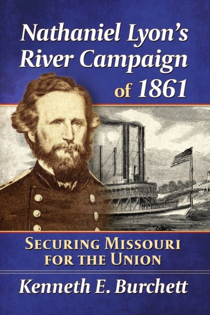 Nathaniel Lyon's River Campaign of 1861 - Securing Missouri for the Union