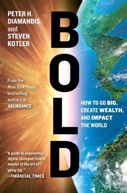 Bold - How to Go Big, Create Wealth and Impact the World