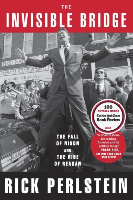 The Invisible Bridge - The Fall of Nixon and the Rise of Reagan