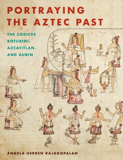 Portraying the Aztec Past - The Codices Boturini, Azcatitlan, and Aubin
