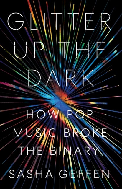 Glitter Up the Dark - How Pop Music Broke the Binary