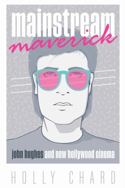 Mainstream Maverick ¿ John Hughes and New Hollywood Cinema - John Hughes and New Hollywood Cinema