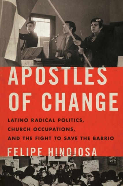 Apostles of Change - Latino Radical Politics, Church Occupations, and the Fight to Save the Barrio