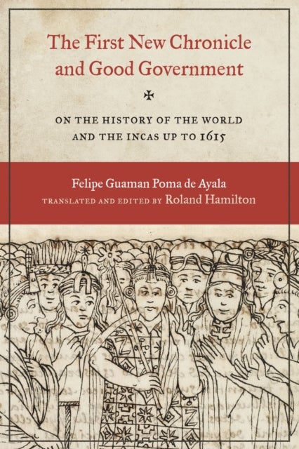 The First New Chronicle and Good Government - On the History of the World and the Incas Up to 1615