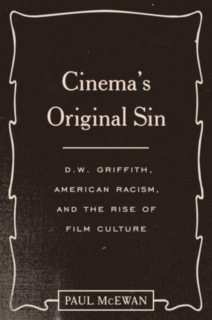 Cinema's Original Sin - D. W. Griffith, American Racism, and the Rise of Film Culture