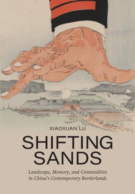 Shifting Sands - Landscape, Memory, and Commodities in China's Contemporary Borderlands