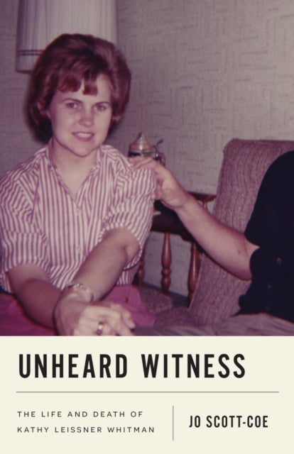 Unheard Witness - The Life and Death of Kathy Leissner Whitman