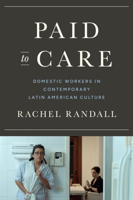Paid to Care - Domestic Workers in Contemporary Latin American Culture