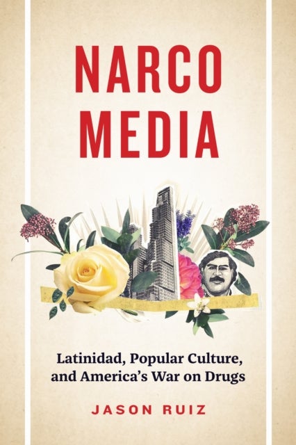 Narcomedia - Latinidad, Popular Culture, and America's War on Drugs