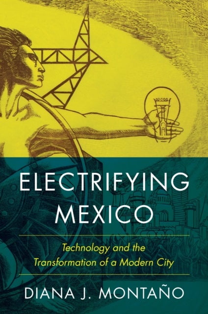 Electrifying Mexico - Technology and the Transformation of a Modern City
