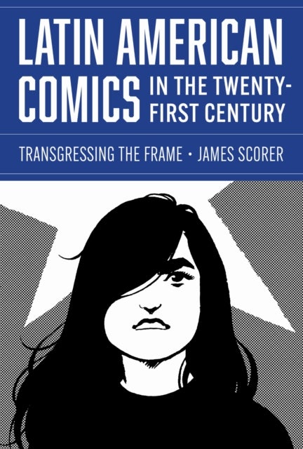 Latin American Comics in the Twenty-First Century - Transgressing the Frame