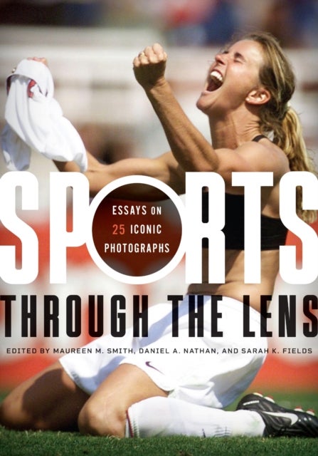 Sports Through the Lens - Essays on 25 Iconic Photographs
