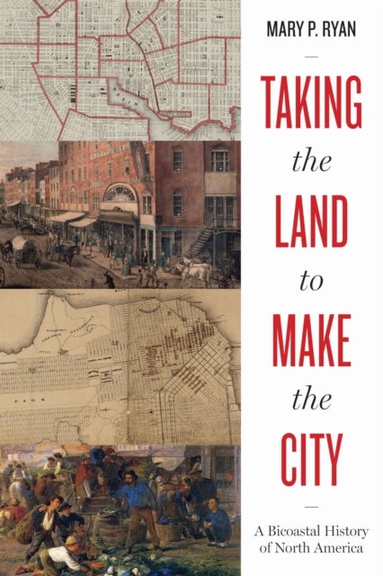 Taking the Land to Make the City - A Bicoastal History of North America