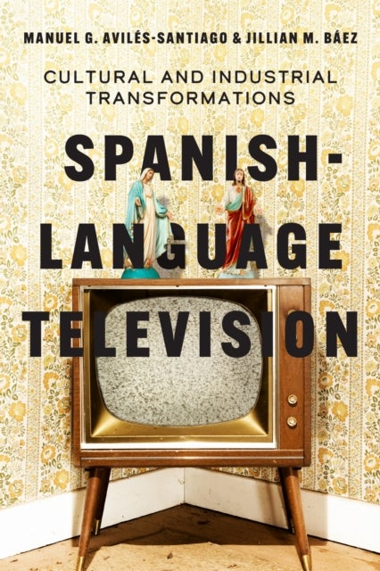 Spanish-Language Television - Cultural and Industrial Transformations