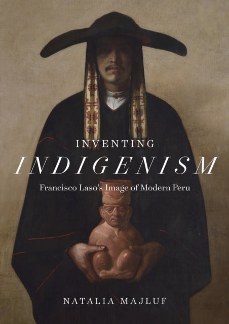 Inventing Indigenism - Francisco Laso's Image of Modern Peru