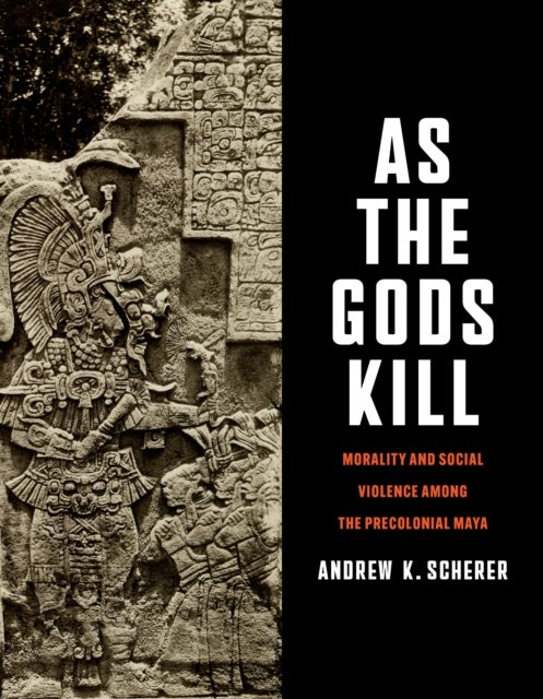 As the Gods Kill - Morality and Social Violence Among the Precolonial Maya