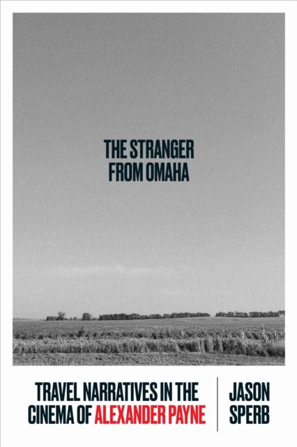 The Stranger from Omaha - Travel Narratives in the Cinema of Alexander Payne