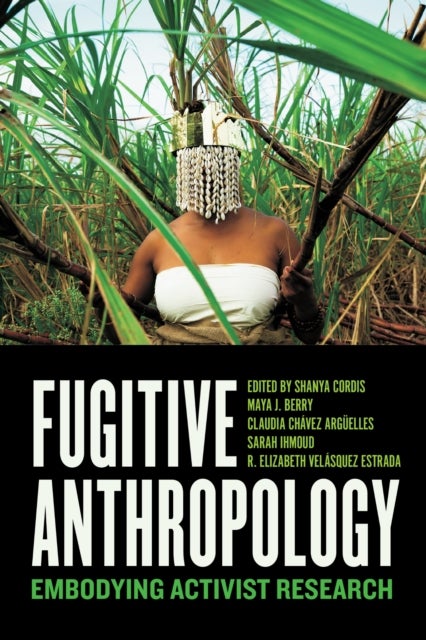 Fugitive Anthropology - Embodying Activist Research