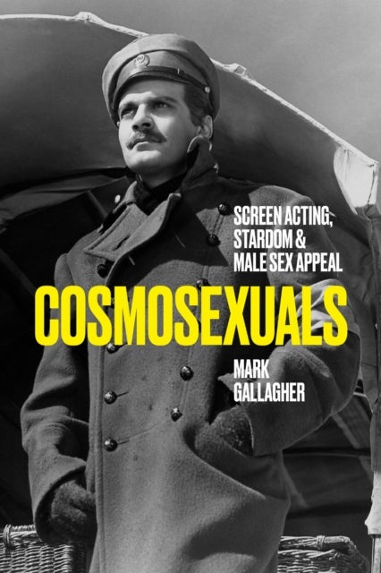 Cosmosexuals - Screen Acting, Stardom, and Male Sex Appeal