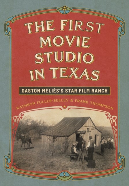 The First Movie Studio in Texas - Gaston Melies's Star Film Ranch